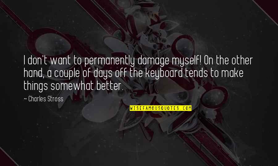 Better Days Quotes By Charles Stross: I don't want to permanently damage myself! On