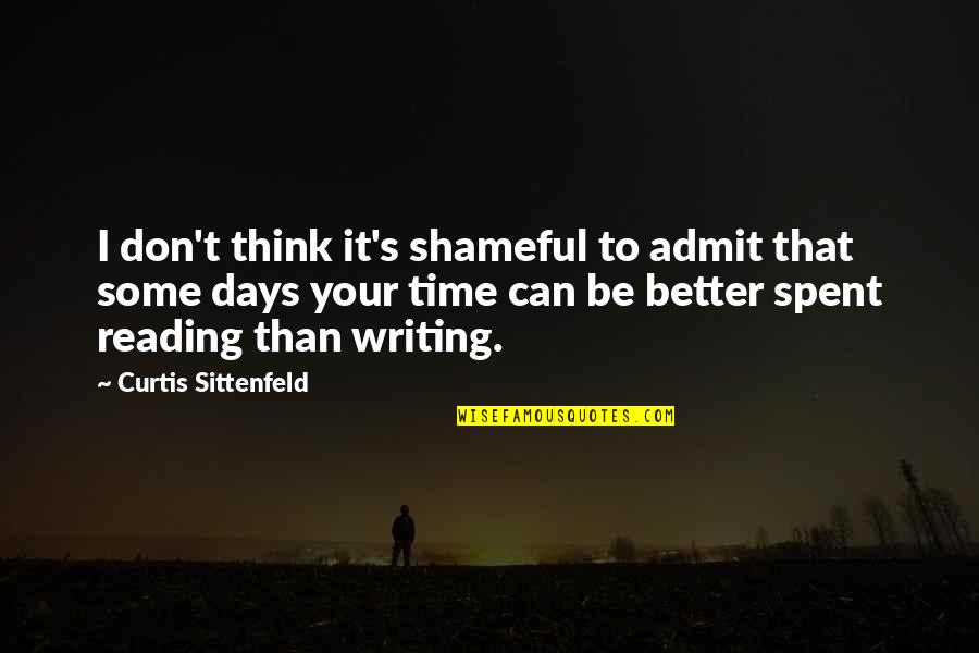 Better Days Quotes By Curtis Sittenfeld: I don't think it's shameful to admit that