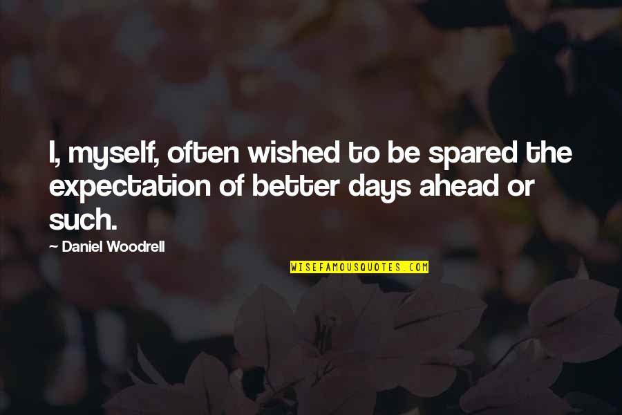 Better Days Quotes By Daniel Woodrell: I, myself, often wished to be spared the
