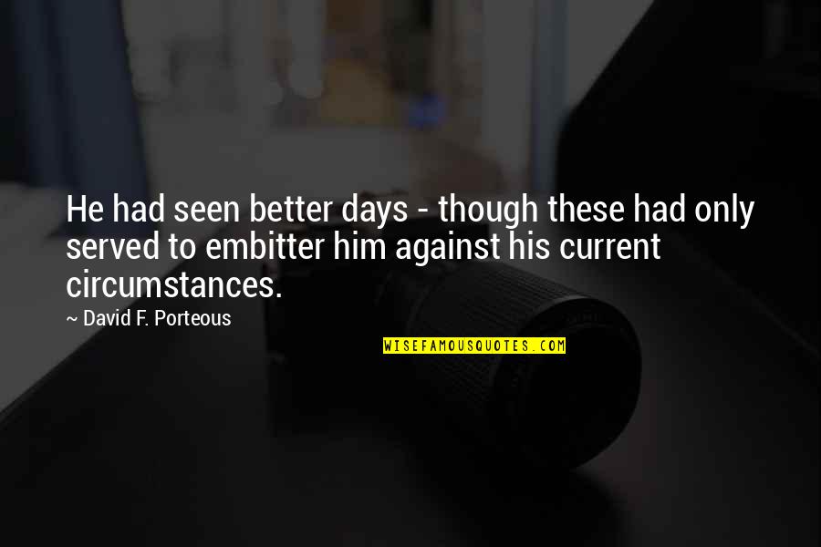 Better Days Quotes By David F. Porteous: He had seen better days - though these