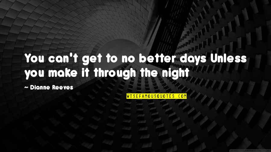 Better Days Quotes By Dianne Reeves: You can't get to no better days Unless