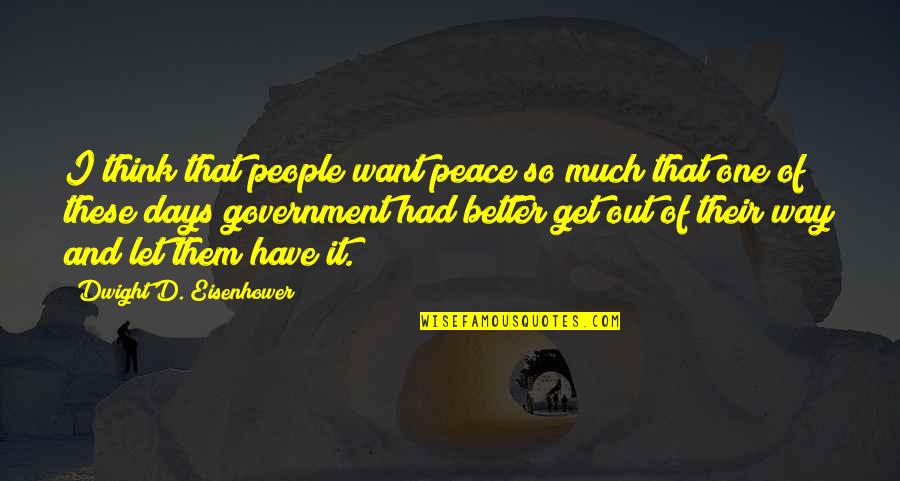 Better Days Quotes By Dwight D. Eisenhower: I think that people want peace so much