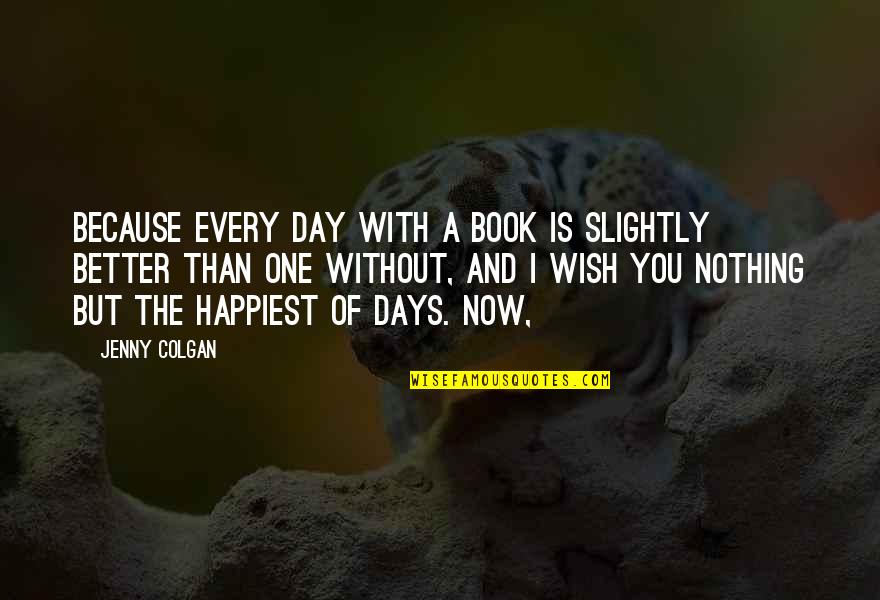 Better Days Quotes By Jenny Colgan: Because every day with a book is slightly