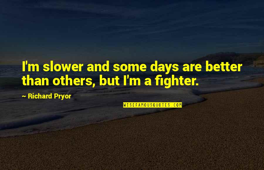 Better Days Quotes By Richard Pryor: I'm slower and some days are better than