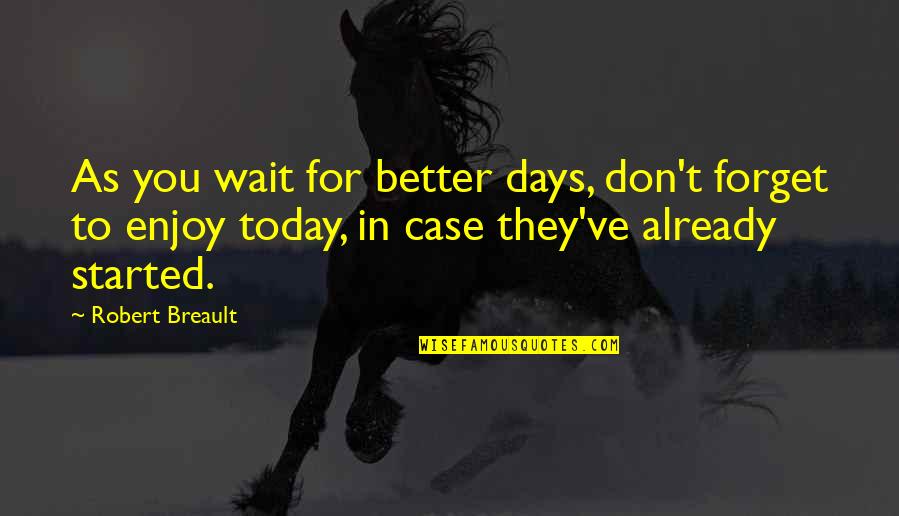 Better Days Quotes By Robert Breault: As you wait for better days, don't forget