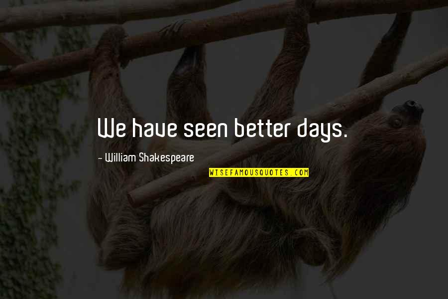 Better Days Quotes By William Shakespeare: We have seen better days.