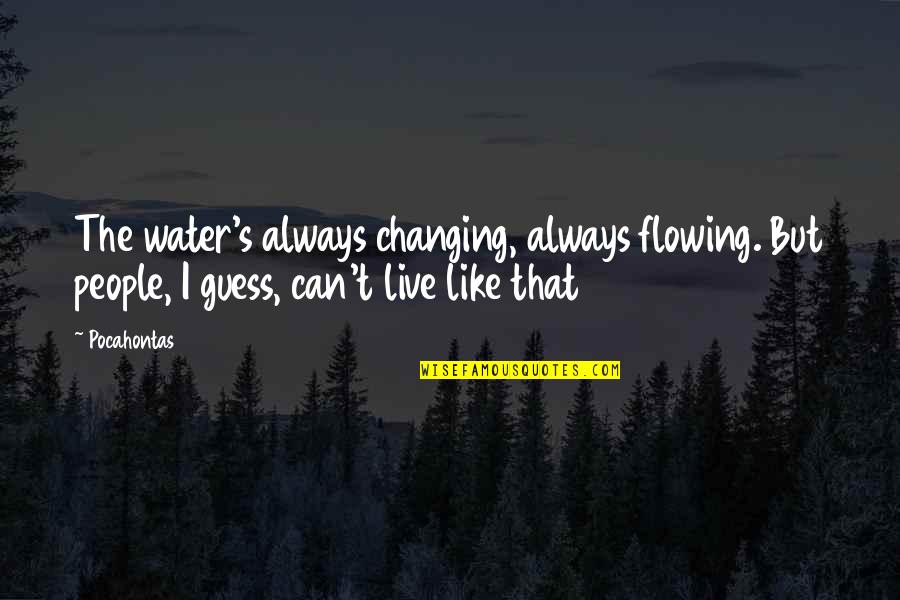 Better Days Tomorrow Quotes By Pocahontas: The water's always changing, always flowing. But people,