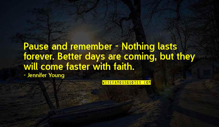 Better Days Will Come Quotes By Jennifer Young: Pause and remember - Nothing lasts forever. Better