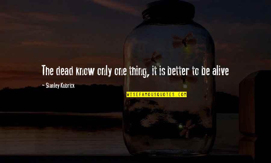 Better Dead Than Alive Quotes By Stanley Kubrick: The dead know only one thing, it is