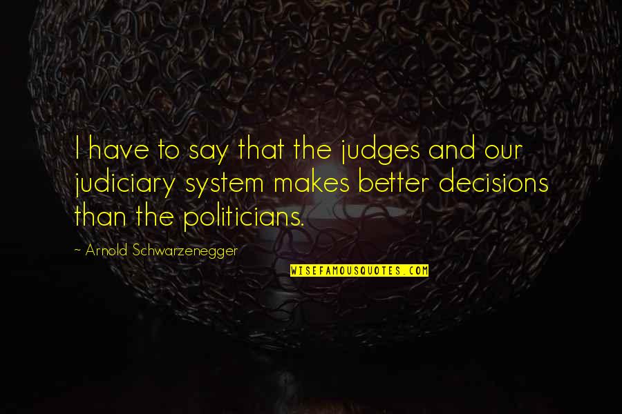 Better Decision Quotes By Arnold Schwarzenegger: I have to say that the judges and