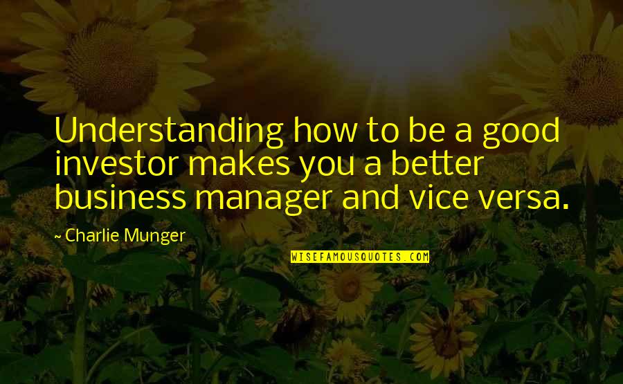 Better Decision Quotes By Charlie Munger: Understanding how to be a good investor makes