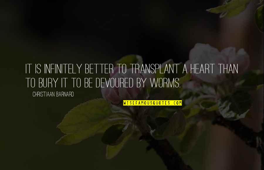 Better Decision Quotes By Christiaan Barnard: It is infinitely better to transplant a heart