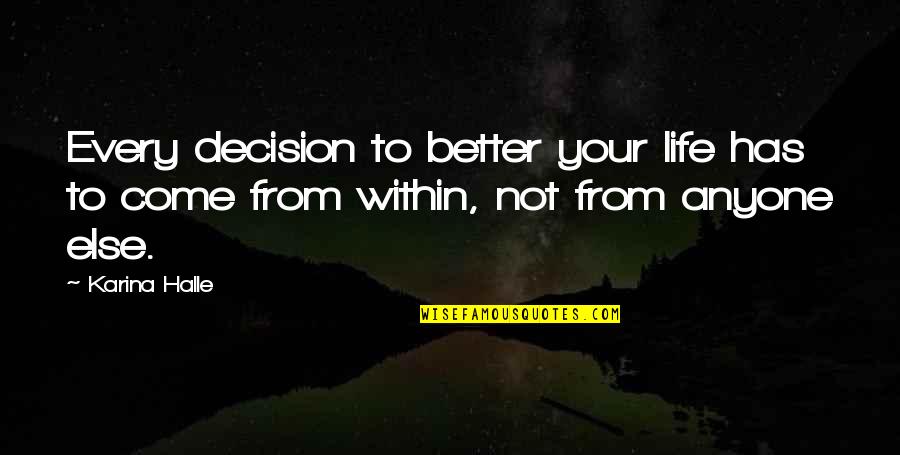 Better Decision Quotes By Karina Halle: Every decision to better your life has to