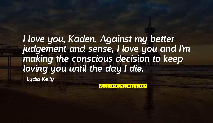 Better Decision Quotes By Lydia Kelly: I love you, Kaden. Against my better judgement