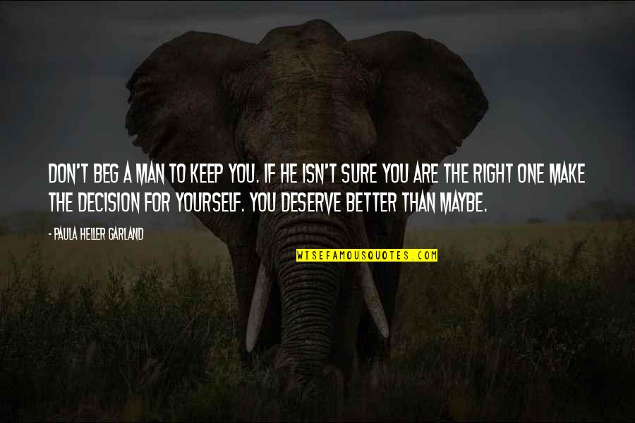 Better Decision Quotes By Paula Heller Garland: Don't beg a man to keep you. If