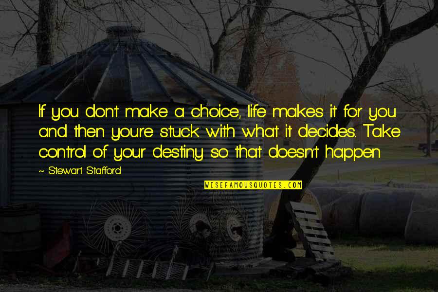 Better Decision Quotes By Stewart Stafford: If you don't make a choice, life makes