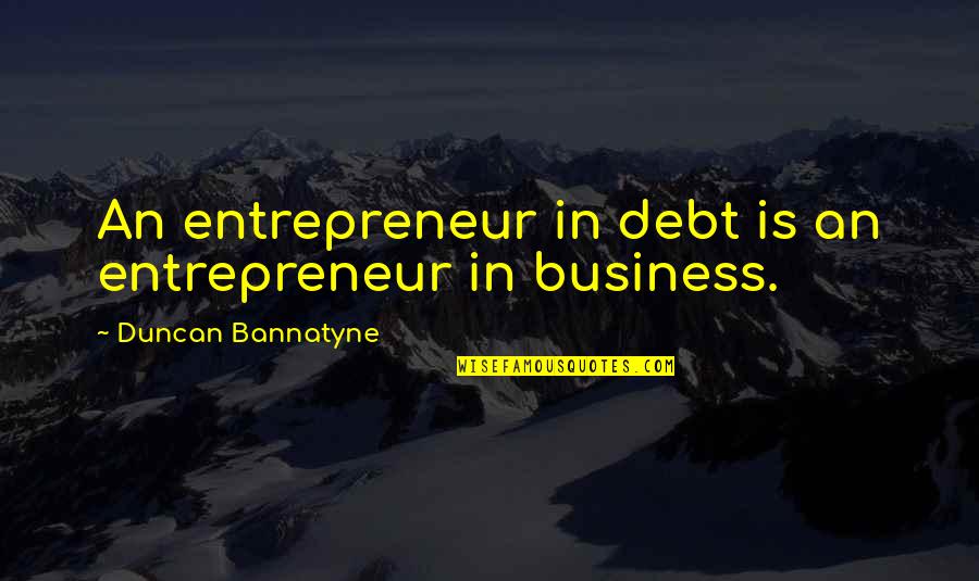 Better Ds3 Quotes By Duncan Bannatyne: An entrepreneur in debt is an entrepreneur in