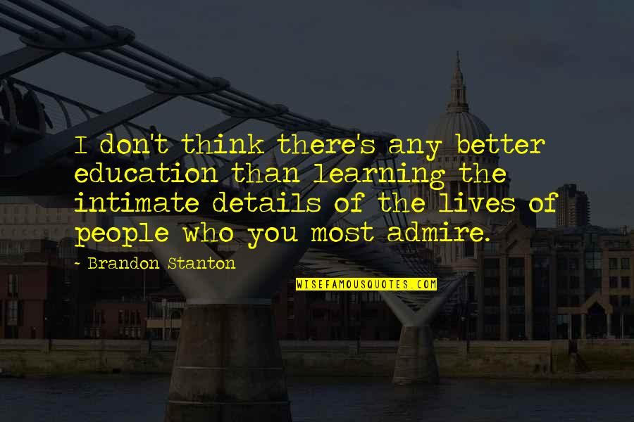 Better Education Quotes By Brandon Stanton: I don't think there's any better education than Better Education Quotes By Brandon Stanton: I don't think there's any better education than