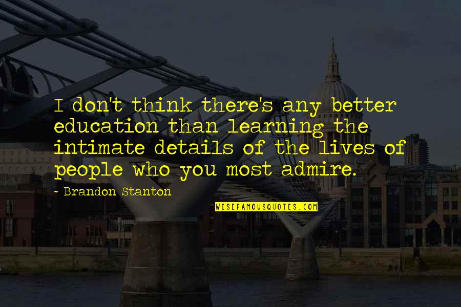 Better Education Quotes By Brandon Stanton: I don't think there's any better education than