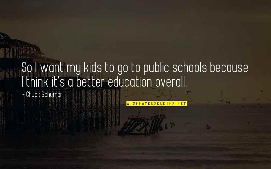 Better Education Quotes By Chuck Schumer: So I want my kids to go to