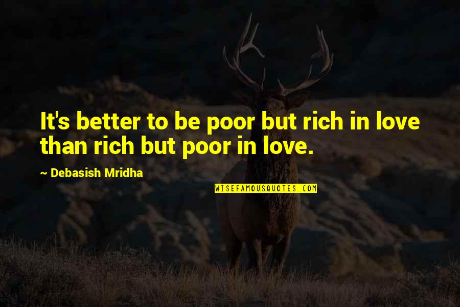 Better Education Quotes By Debasish Mridha: It's better to be poor but rich in Better Education Quotes By Debasish Mridha: It's better to be poor but rich in