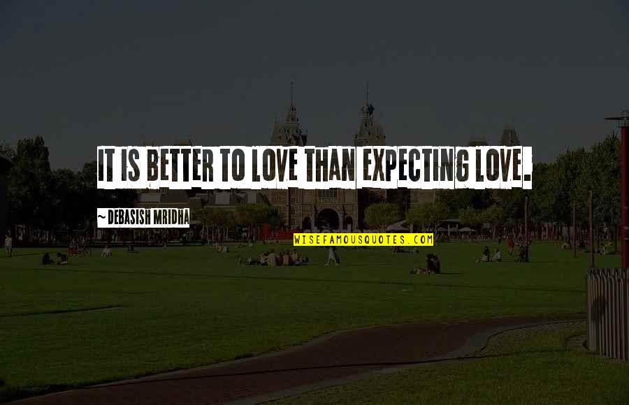 Better Education Quotes By Debasish Mridha: It is better to love than expecting love.