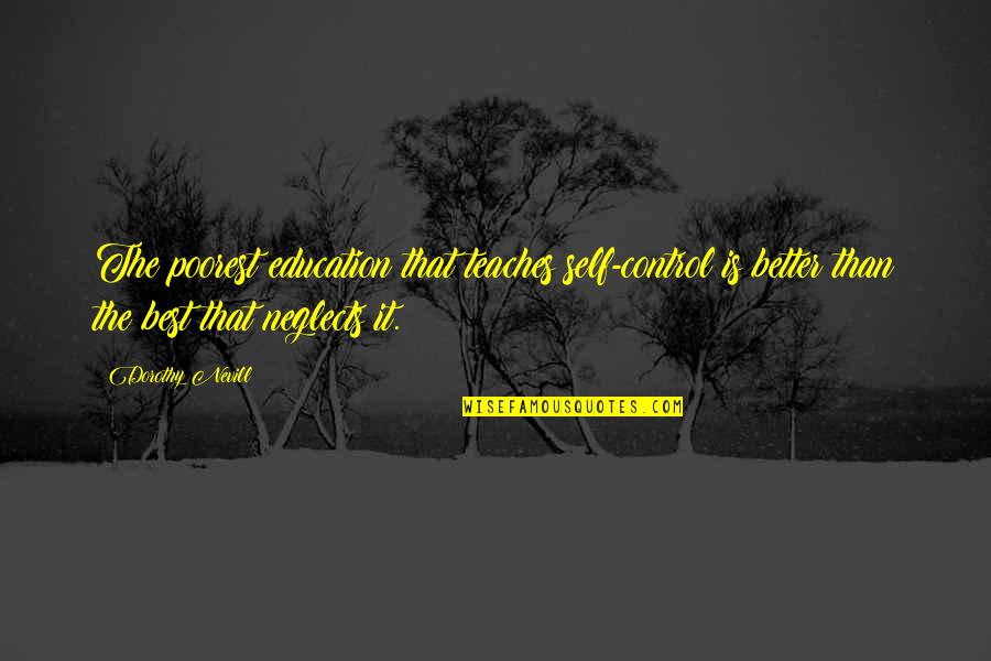 Better Education Quotes By Dorothy Nevill: The poorest education that teaches self-control is better Better Education Quotes By Dorothy Nevill: The poorest education that teaches self-control is better