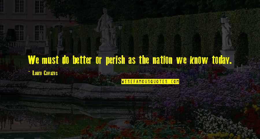 Better Education Quotes By Lauro Cavazos: We must do better or perish as the