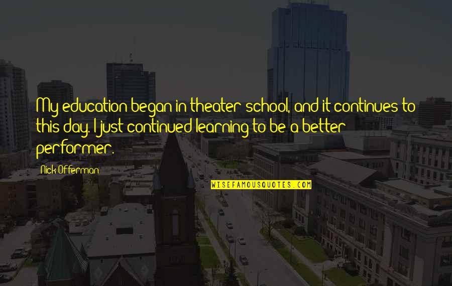 Better Education Quotes By Nick Offerman: My education began in theater school, and it
