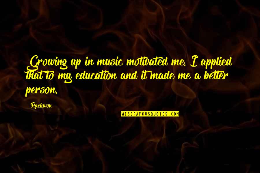 Better Education Quotes By Raekwon: Growing up in music motivated me. I applied