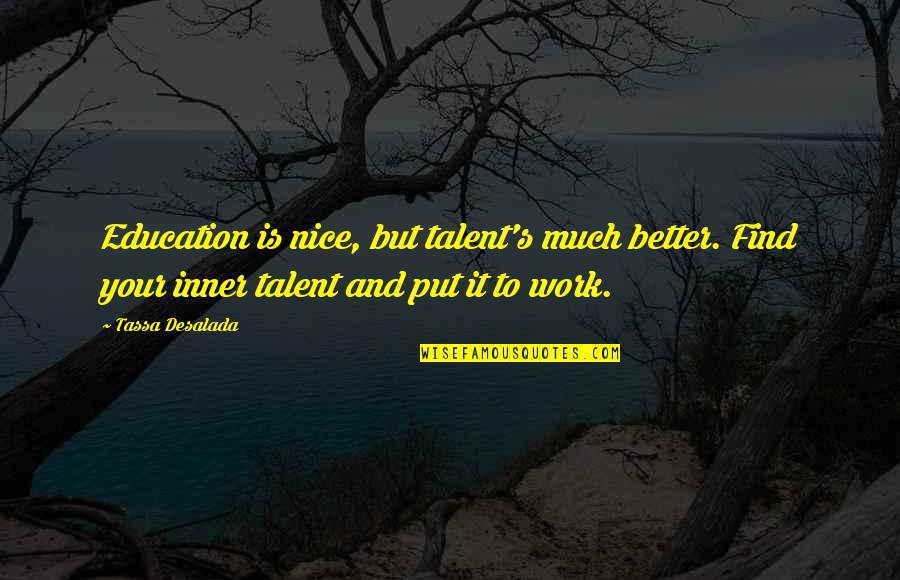 Better Education Quotes By Tassa Desalada: Education is nice, but talent's much better. Find