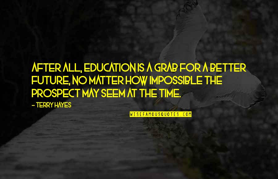 Better Education Quotes By Terry Hayes: After all, education is a grab for a
