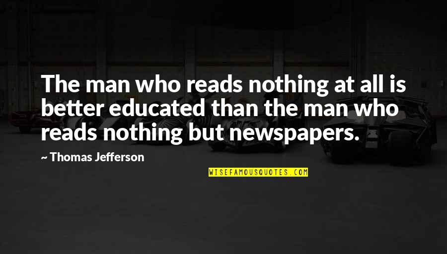 Better Education Quotes By Thomas Jefferson: The man who reads nothing at all is
