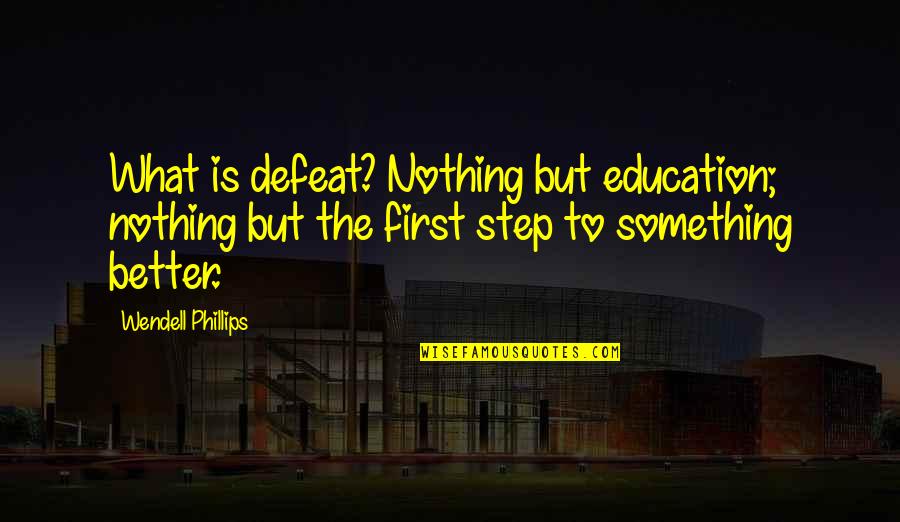 Better Education Quotes By Wendell Phillips: What is defeat? Nothing but education; nothing but