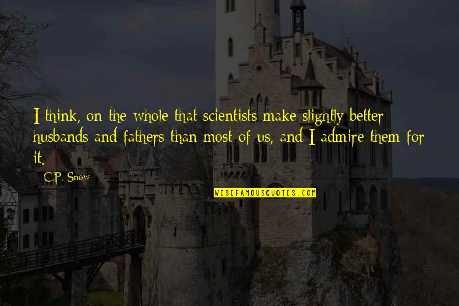 Better Father Quotes By C.P. Snow: I think, on the whole that scientists make Better Father Quotes By C.P. Snow: I think, on the whole that scientists make