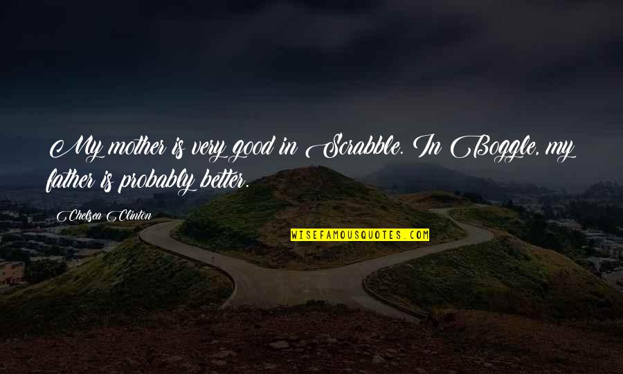 Better Father Quotes By Chelsea Clinton: My mother is very good in Scrabble. In