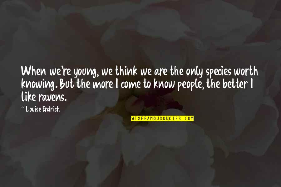 Better For Knowing You Quotes By Louise Erdrich: When we're young, we think we are the