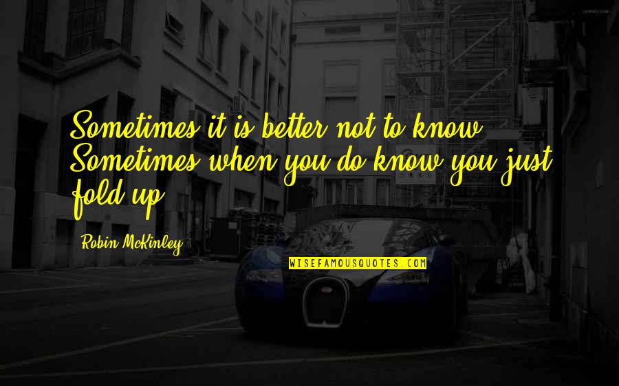 Better For Knowing You Quotes By Robin McKinley: Sometimes it is better not to know. Sometimes