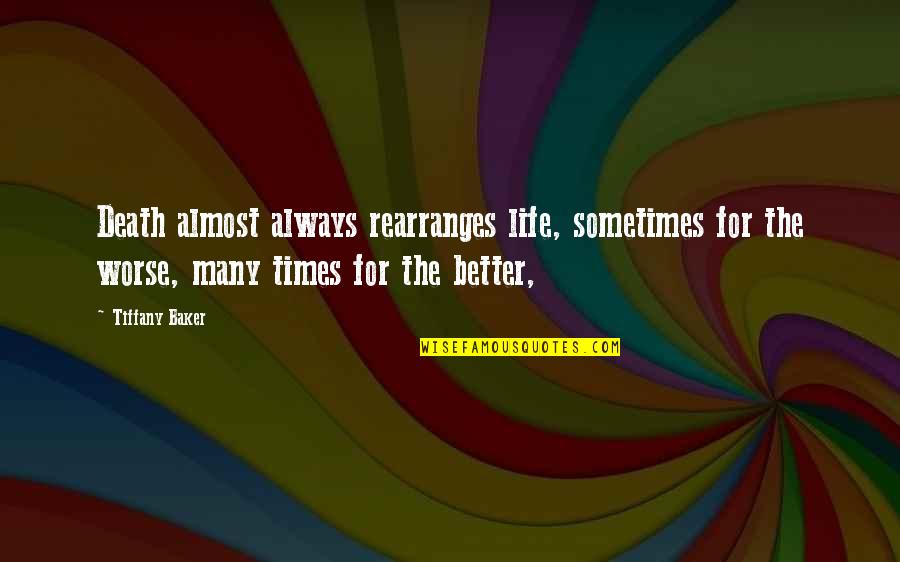 Better For Life Quotes By Tiffany Baker: Death almost always rearranges life, sometimes for the Better For Life Quotes By Tiffany Baker: Death almost always rearranges life, sometimes for the