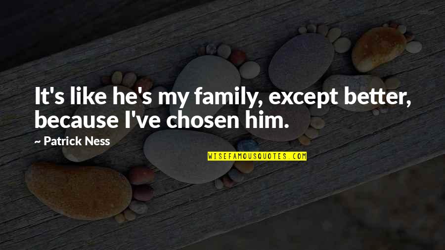 Better Friendship Quotes By Patrick Ness: It's like he's my family, except better, because
