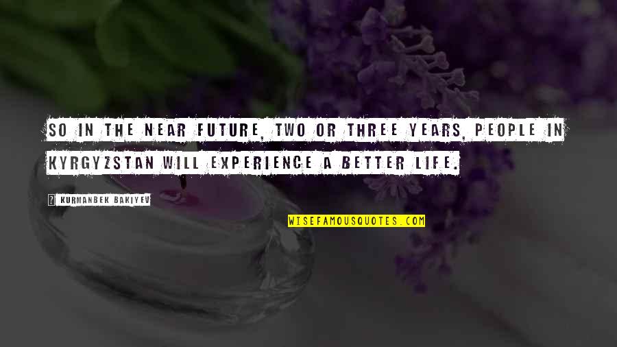 Better Future Life Quotes By Kurmanbek Bakiyev: So in the near future, two or three Better Future Life Quotes By Kurmanbek Bakiyev: So in the near future, two or three