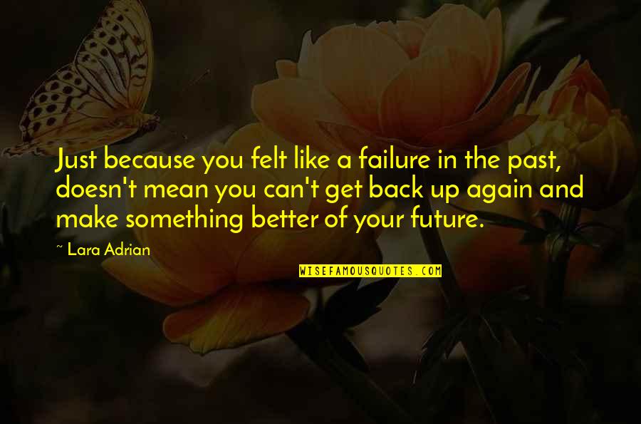 Better Future Life Quotes By Lara Adrian: Just because you felt like a failure in Better Future Life Quotes By Lara Adrian: Just because you felt like a failure in