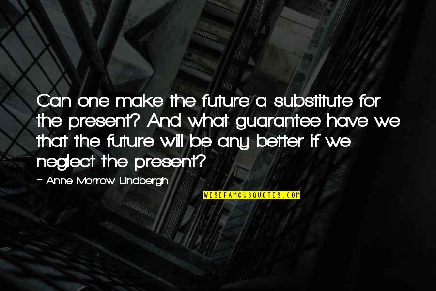 Better Future Quotes By Anne Morrow Lindbergh: Can one make the future a substitute for