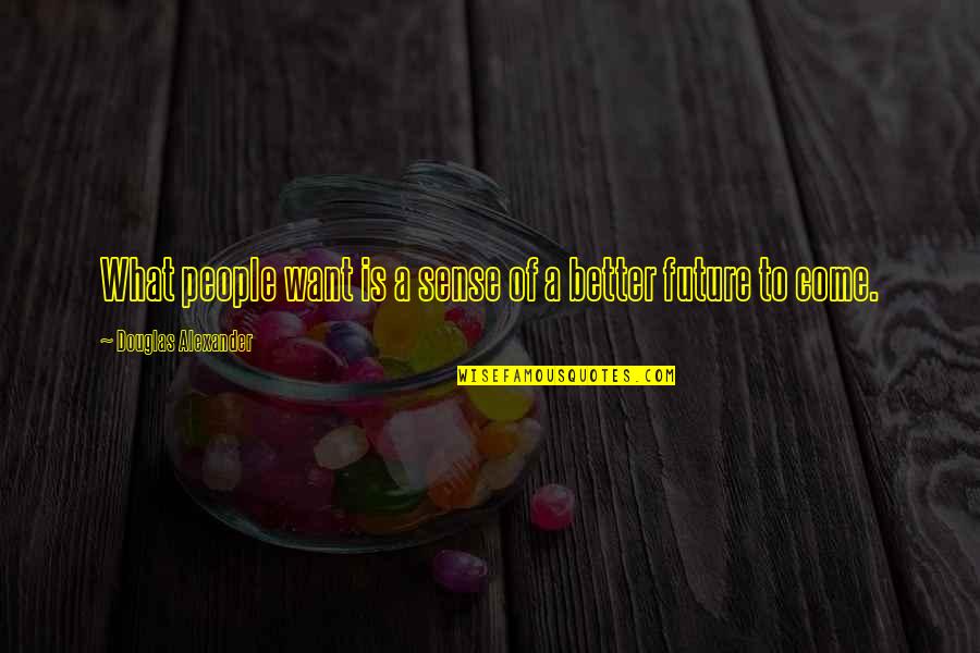 Better Future Quotes By Douglas Alexander: What people want is a sense of a