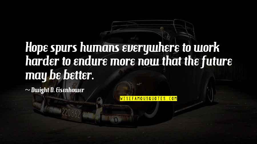 Better Future Quotes By Dwight D. Eisenhower: Hope spurs humans everywhere to work harder to