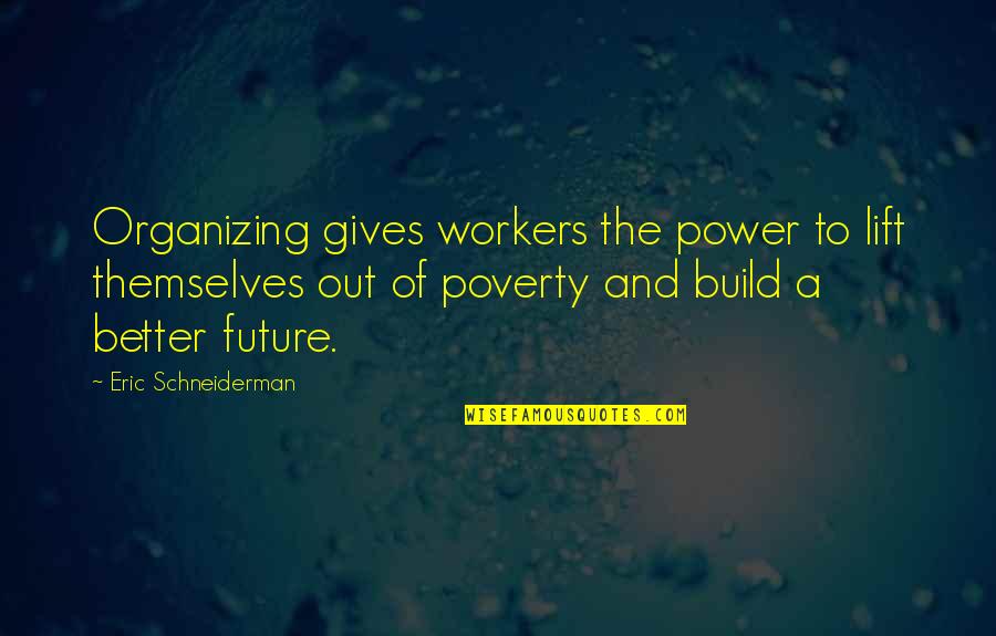 Better Future Quotes By Eric Schneiderman: Organizing gives workers the power to lift themselves