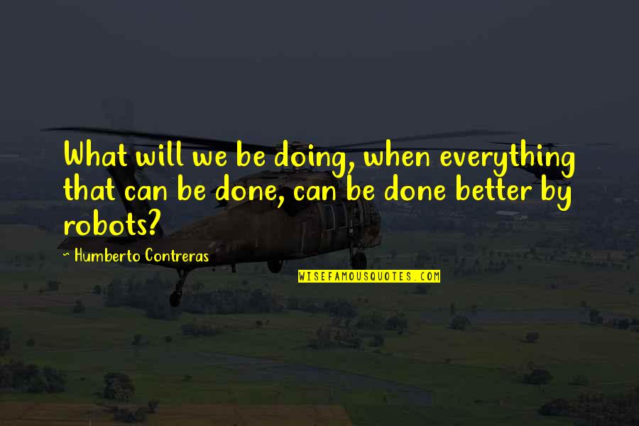 Better Future Quotes By Humberto Contreras: What will we be doing, when everything that