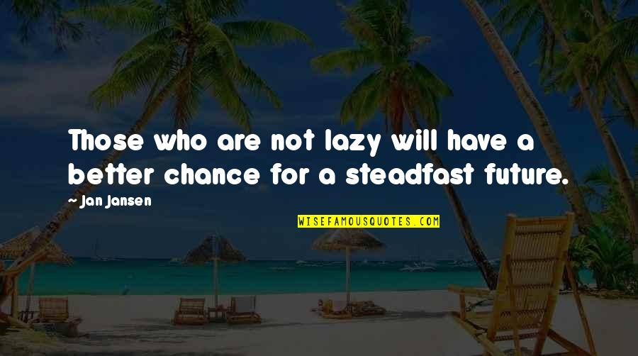 Better Future Quotes By Jan Jansen: Those who are not lazy will have a