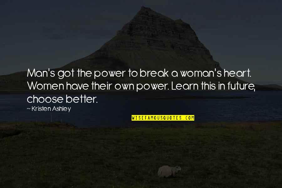 Better Future Quotes By Kristen Ashley: Man's got the power to break a woman's