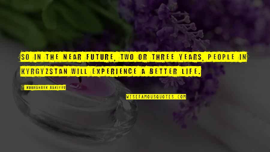Better Future Quotes By Kurmanbek Bakiyev: So in the near future, two or three